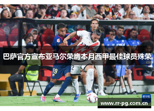 巴萨官方宣布亚马尔荣膺本月西甲最佳球员殊荣